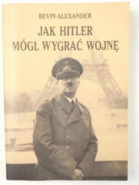 Alexander Bevin - Jak Hitler mógł wygrać wojnę