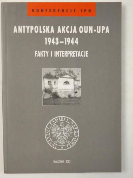 Motyka Grzegorz (red.) - Antypolska akcja OUN-UPA 1943-1944. Fakty i interpretacje. Tom 4