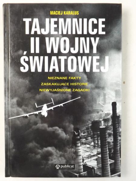 Karalus Maciej - Tajemnice II wojny światowej. Nieznane fakty, zaskakujące historie, niewyjaśnione zagadki