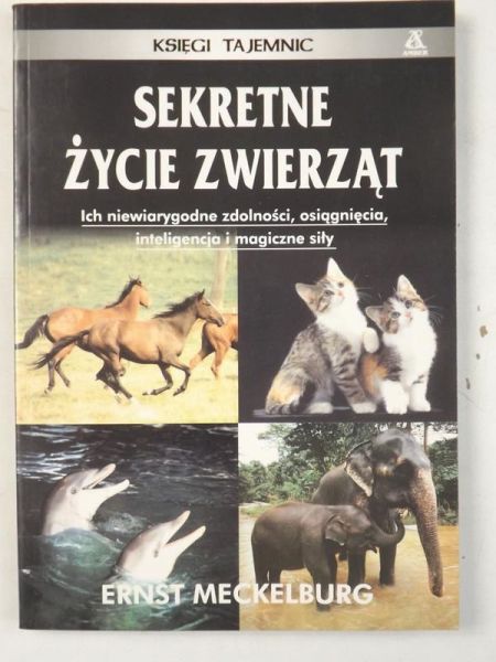 Sekretne życie zwierząt. Ich niewiarygodne zdolności, osiągnięcia, inteligencja i magiczne siły