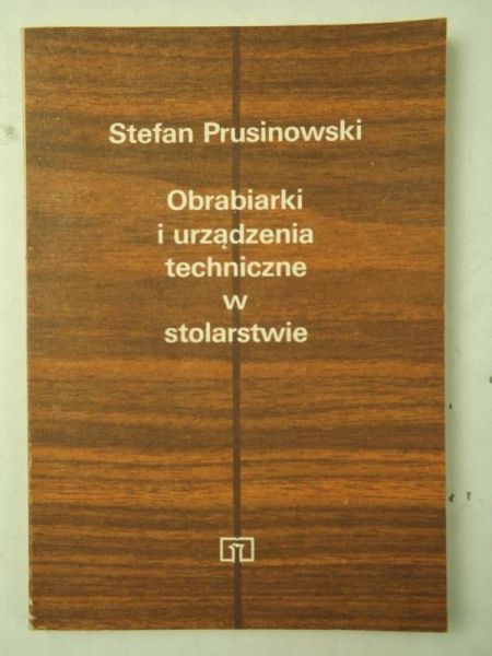Prusinowski Stefan - Obrabiarki i urządzenia techniczne w stolarstwie