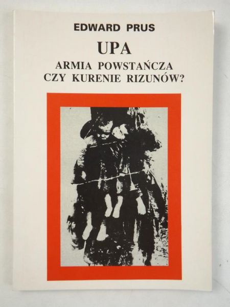 Prus Edward - UPA. Armia powstańcza czy kurenie rizunów