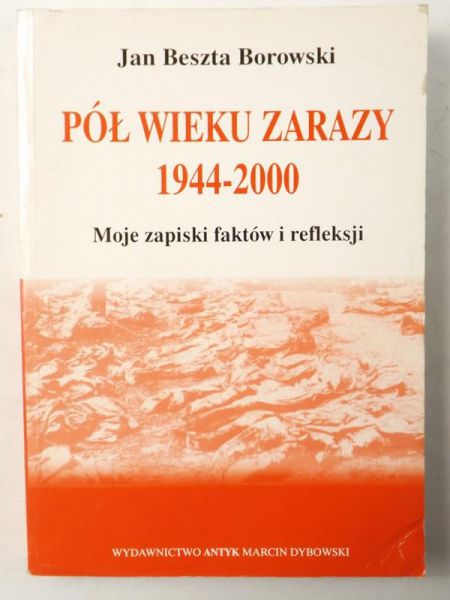 Borowski Beszta Jan - Pół wieku zarazy 1944-2000. Moje zapiski faktów i refleksji
