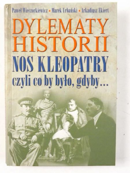 Wieczorkiewicz Paweł, Urbański Marek,   - Dylematy historii. Nos Kleopatry czyli co by było gdyby