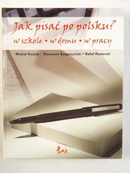 Kuziak Michał,   - Jak pisać po polsku? W szkole, w domu, w pracy