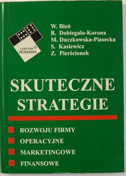 Bień W., Dobiegała-Korona B. - Skuteczne strategie - rozwoju firmy, operacyjne, marketingowe, finansowe