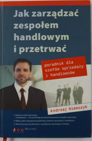 Jak zarządzać zespołem handlowym i przetrwać. Poradnik dla szefów sprzedaży i handlowców