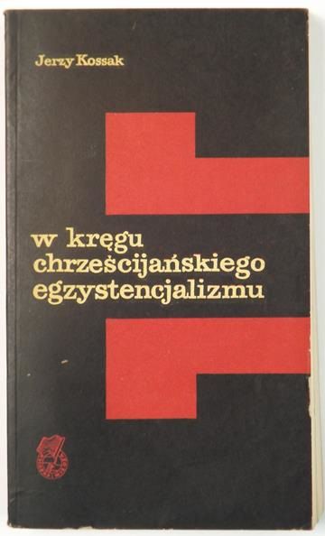 Kossak Jerzy - W kręgu chrześcijańskiego egzystencjalizmu