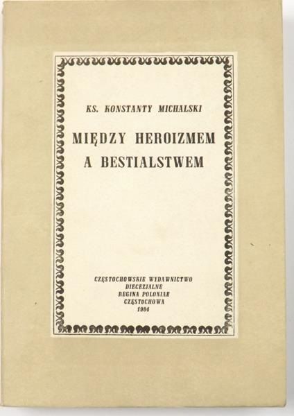 Michalski Konstanty - Między heroizmem a bestialstwem, Wyd. II