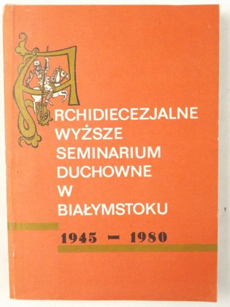 Archidiecezjalne wyższe seminarium w Białymstoku 1945-1980