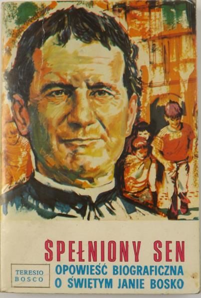 Bosco Teresio - Spełniony sen. Opowieść biograficzna o świętym Janie Bosko