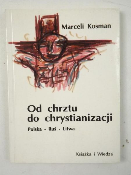 Kosman Marceli - Od chrztu do chrystianizacji