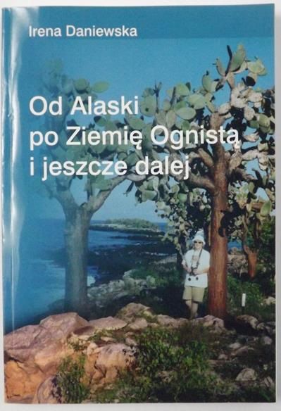 Daniewska Irena - Od Alaski po Ziemię Ognistą i jeszcze dalej
