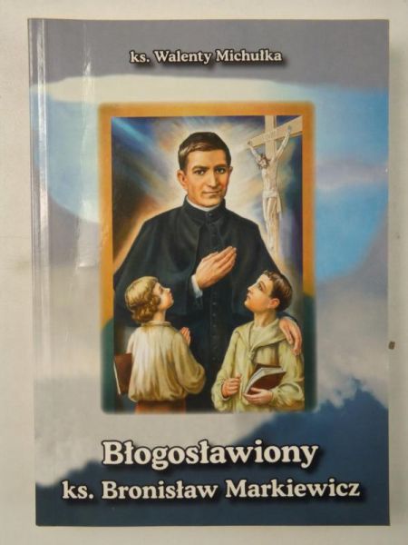 Michułka Walenty - Błogosławiony ksiądz Bronisław Markiewicz