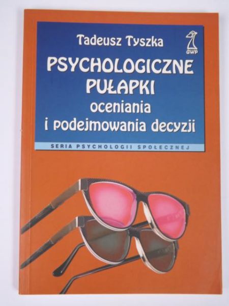 Tyszka Tadeusz - Psychologiczne pułapki oceniania i podejmowania decyzji