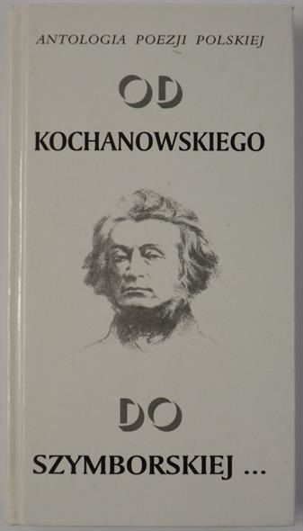 Antologia poezji polskiej od Kochanowskiego do Szymborskiej