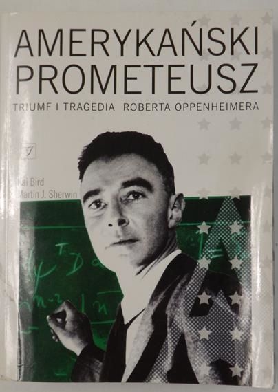 Bird Kai - Amerykański Prometeusz. Triumf i tragedia Roberta Oppenheimera