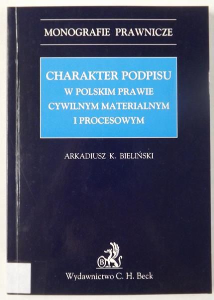 Bieliński Arkadiusz K. - Charakter podpisu w polskim prawie cywilnym materialnym i procesowym