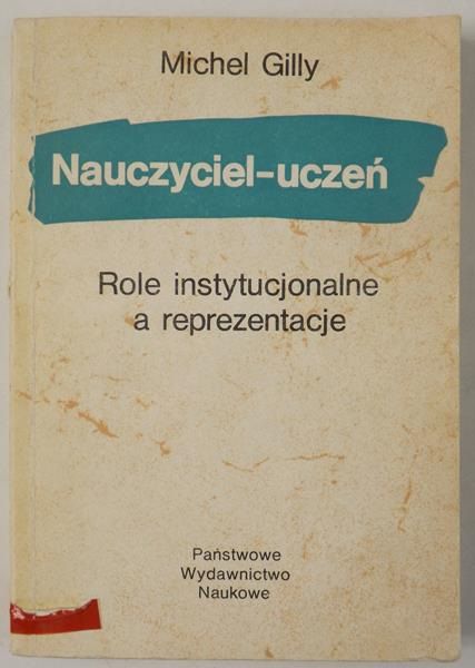 Nauczyciel - uczeń. Role instytucjonalne a reprezentacje