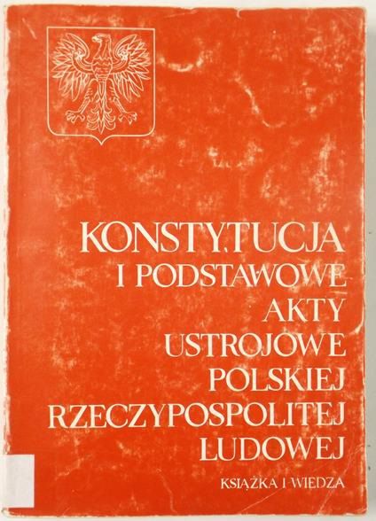 Konstytucja i podstawowe akty ustrojowe Polskiej Rzeczypospolitej Ludowej