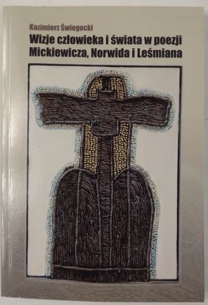 Wizje człowieka i świata w poezji Mickiewicza, Norwida i Leśmiania