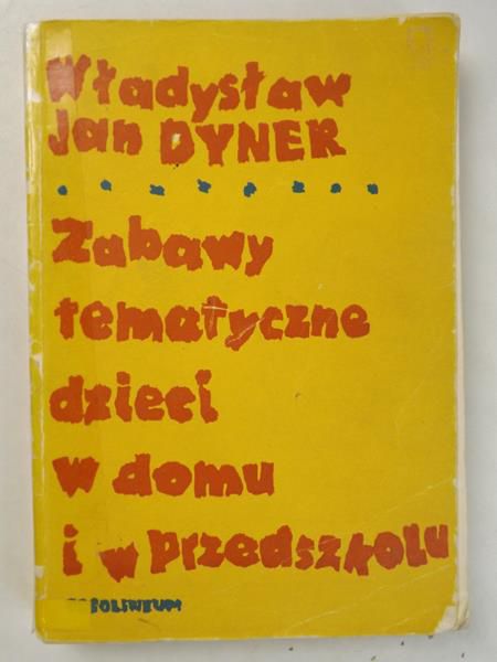 Dyner Jan Władysław - Zabawy tematyczne dzieci w domu i w przedszkolu
