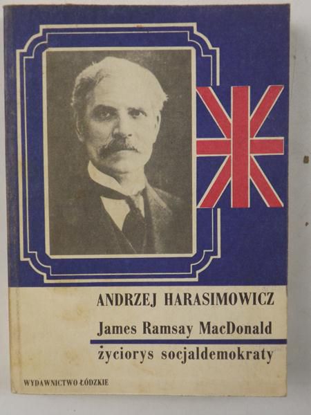 Harasimowicz Andrzej - James Ramsay MacDonald życiorys socjalndemokraty