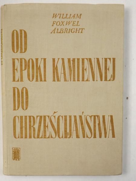 Albright William - Od epoki kamiennej do chrześcijaństwa