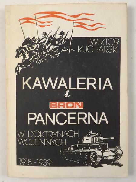 Kucharski Wiktor - Kawaleria i broń pancerna w doktrynach wojennych 1918-1939
