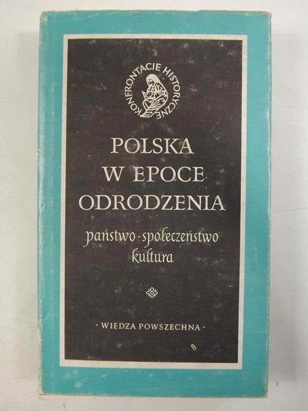 Polska w epoce odrodzenia. Państwo - społeczeństwo - kultura