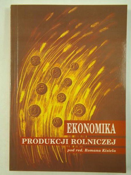 Kisiel Roman (red.) - Ekonomika produkcji rolniczej