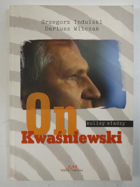 Indulski Grzegorz, Wilczak Dariusz - On, Kwaśniewski. Kulisy władzy