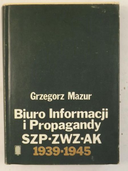 Mazur Grzegorz - Biuro Informacji i Propagandy SZP-ZWZ-AK 1939-1945
