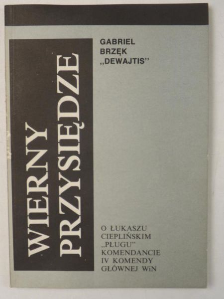 Wierny przysiędze. O Łukaszu Cieplińskim "Pługu", komendancie IV Komendy Głównej WiN
