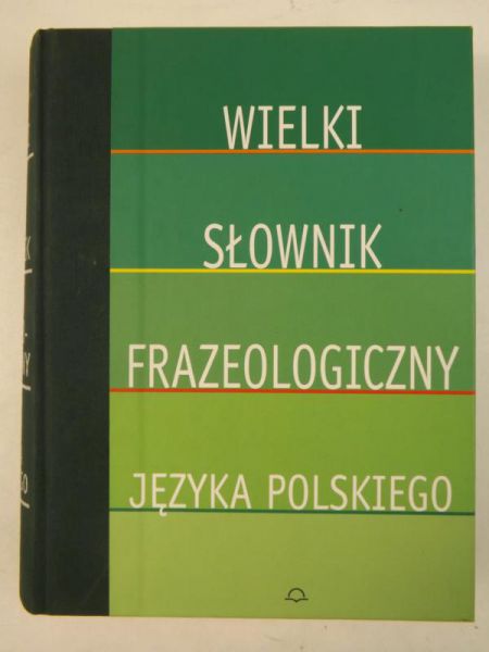 Wielki słownik frazeologiczny języka polskiego