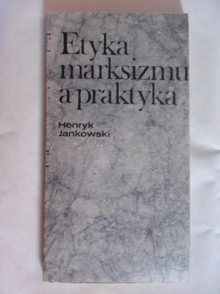 Jankowski Henryk  -  Etyka marksizmu a praktyka
