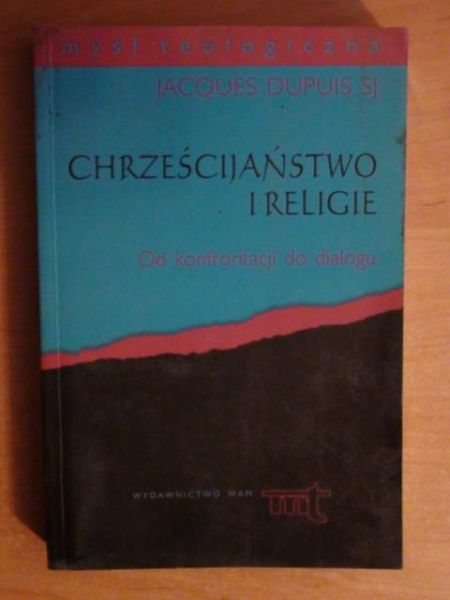 Dupuis SJ Jacques - Chrześcijaństwo i religie. Od konfrontacji do dialogu