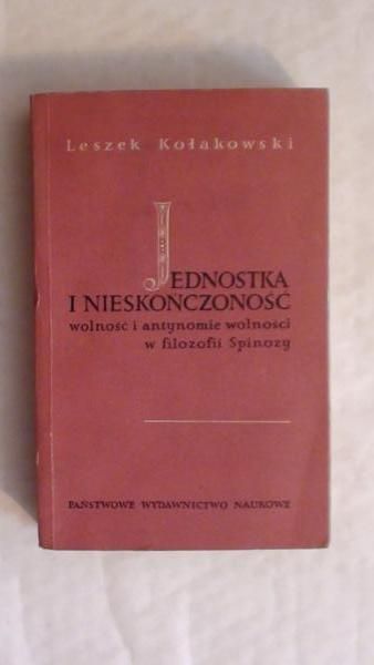 Kołakowski Leszek - Jednostka i nieskończoność: wolność i antynomie wolności w filozofii Spinozy