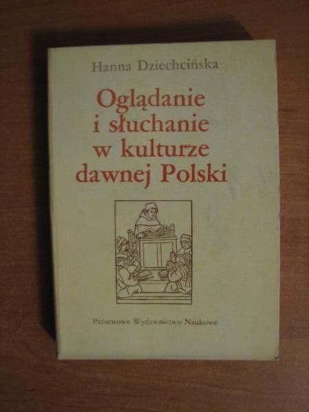 Dziechcińska Hanna - Oglądanie i słuchanie w kulturze dawnej Polski
