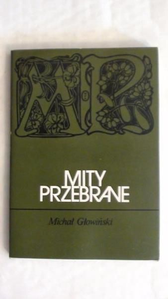 Głowiński Michał - Mity przebrane: Dionizos, Narcyz, Prometeusz, Marchołt, labirynt