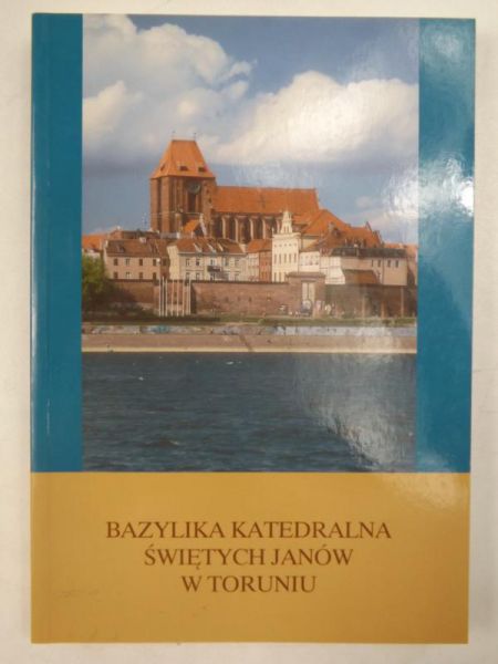 Biskup Marian (red.) - Bazylika katedralna Świętych Janów w Toruniu
