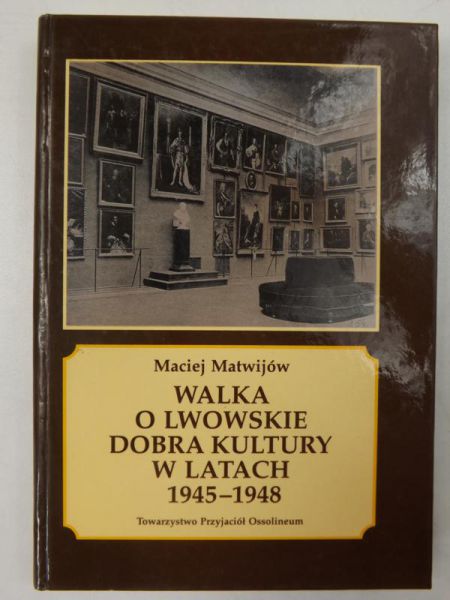 Matwijów Maciej - Walka o lwowskie dobra kultury w latach 1945-1948