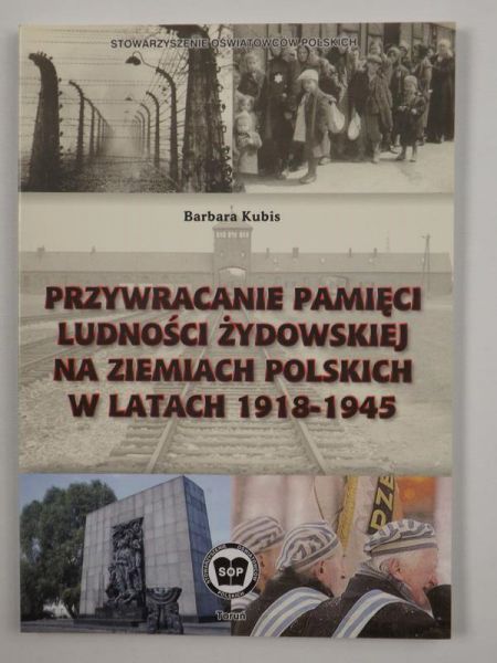 Kubis Barbara - Przywracanie pamięci ludności żydowskiej na ziemiach Polskich w latach 1918-1945