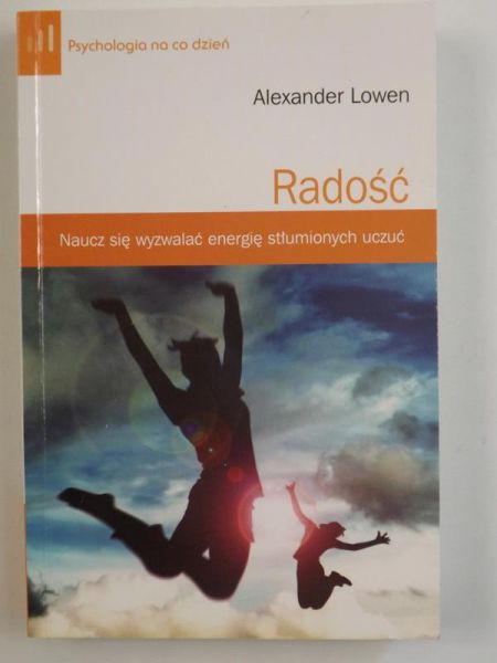 Lowen Aleksander - Radość. Naucz się wyzwalać energię stłumionych uczuć