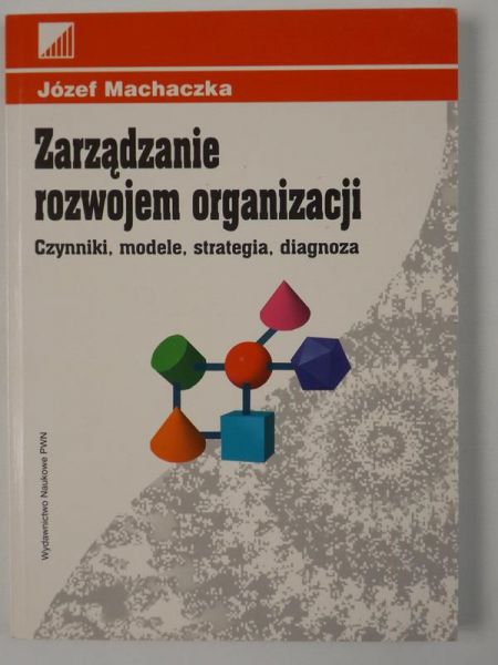 Zarządzanie rozwojem organizacji. Czynniki, modele, strategia, diagnoza