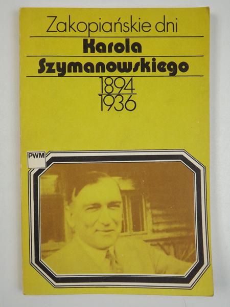 Chylińska Teresa - Zakopiańskie dni Karola Szymanowskiego 1894 - 1936