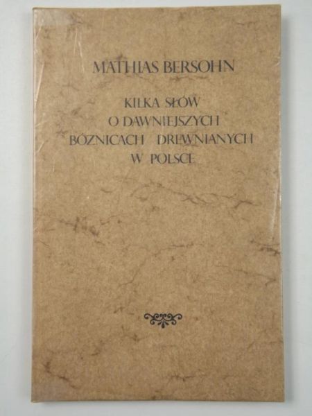 Kilka słów o dawniejszych bóżnicach drewnianych w Polsce, Reprint z 1895 r.