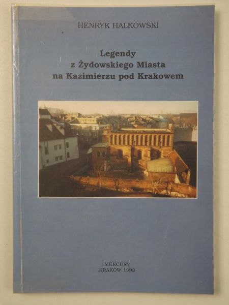 Halkowski Henryk - Legendy z Żydowskiego Miasta na Kazimierzu pod Krakowem