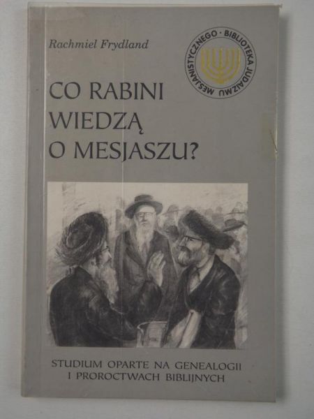 Frydland Rachmiel - Co Rabini wiedzą o Mesjaszu