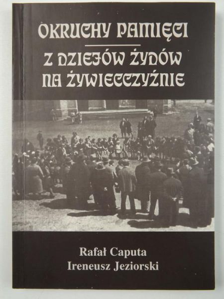 Caputa Rafał - Okruchy pamięci. Z dziejów Żydów na Żywiecczyźnie